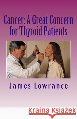 Cancer: A Great Concern for Thyroid Patients: Malignancies Affecting the Metabolic Butterfly James M. Lowrance 9781468115253 Createspace - książka