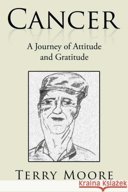 Cancer: A Journey of Attitude and Gratitude Terry Moore 9781543480795 Xlibris Us - książka