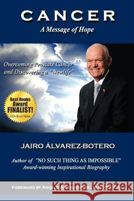 Cancer a Message of Hope: How to Overcome Prostate Cancer and Discover a Newlife Lvarez-Botero, Jairo 9781463304126 Palibrio - książka