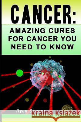 Cancer: Amazing Cures for Cancer You Need to Know Ryan Seager 9781497385993 Createspace - książka