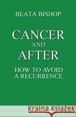 Cancer and After: How to Avoid a Recurrence Beata Bishop 9781496097361 Createspace - książka