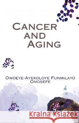Cancer and Aging Funmilayo Omosefe Ayekoloye-Owoeye   9781088096888 IngramSpark - książka