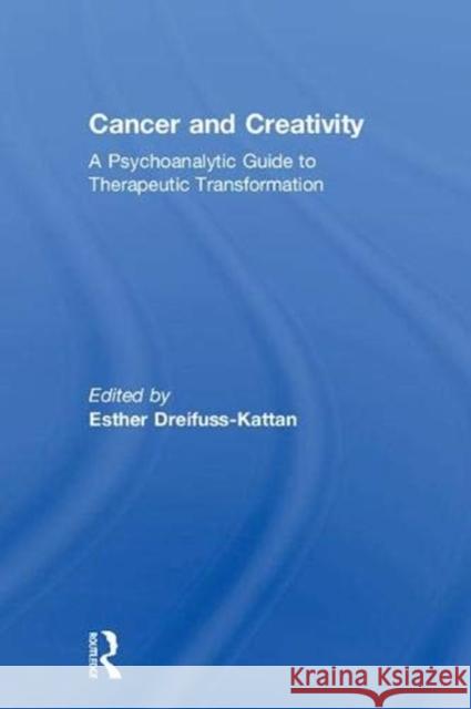Cancer and Creativity: A Psychoanalytic Guide to Therapeutic Transformation Esther Dreifuss-Kattan 9780815383253 Routledge - książka