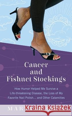 Cancer and Fishnet Stockings: How Humor Helped Me Survive A Life-threatening Disease, the Loss of My Favorite Nail Polish...and Other Calamities Grau, Maryann 9781733590907 Maryann Grau - książka