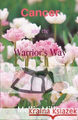 Cancer and the Warrior's Way: A Personal Journey Mellie Miller 9781720208303 Independently Published - książka