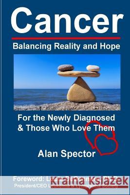 Cancer: Balancing Reality and Hope: For the Newly Diagnosed & Those Who Love Them Alan Spector 9781797644202 Independently Published - książka