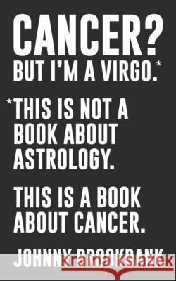 Cancer? But I'm a Virgo.: *This is not a book about astrology. This is a book about cancer. Tiffany Morgan Johnny Brookbank 9781549957666 Independently Published - książka