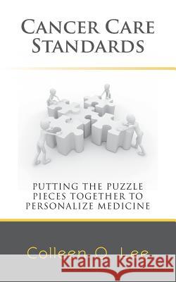 Cancer Care Standards: Putting the Puzzle Pieces Together to Personalize Medicine Colleen O. Lee 9781482518207 Createspace - książka