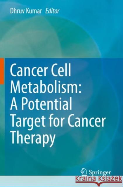 Cancer Cell Metabolism: A Potential Target for Cancer Therapy Dhruv Kumar 9789811519932 Springer - książka