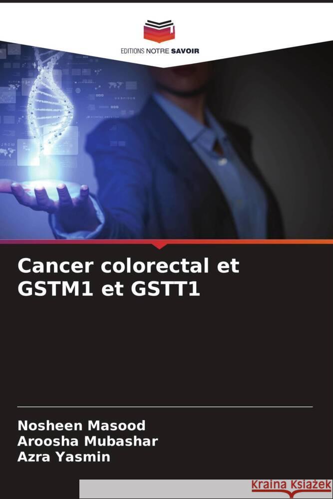 Cancer colorectal et GSTM1 et GSTT1 Masood, Nosheen, Mubashar, Aroosha, Yasmin, Azra 9786139648054 Editions Notre Savoir - książka