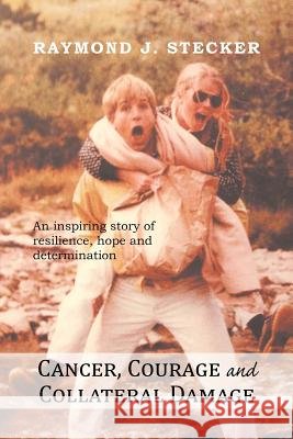 Cancer, Courage and Collateral Damage: An Inspiring Story of Resilience, Hope and Determination Stecker, Raymond J. 9781479733385 Xlibris Corporation - książka