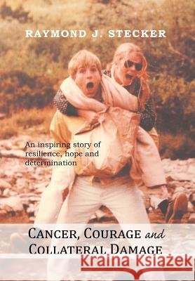 Cancer, Courage and Collateral Damage: An inspiring story of resilience, hope and determination Stecker, Raymond J. 9781479733392 Xlibris Corporation - książka