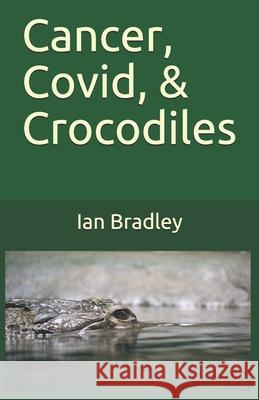 Cancer, Covid, & Crocodiles Ian Bradley 9780994355553 Bradley & Lucas Productions - książka