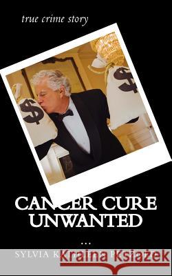 Cancer Cure Unwanted?: true crime story Petzold, Sylvia Kathleen 9781507790618 Createspace - książka