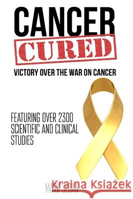 Cancer Cured: Victory Over The War On Cancer Sloan, Mark 9780994741806 Endalldisease.com - książka