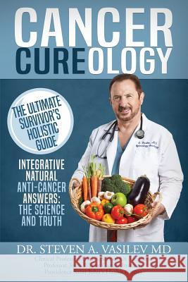 Cancer Cureology: The Ultimate Survivor's Holistic Guide: Integrative, Natural, Anti-Cancer Answers: The Science And Truth Vasilev, Steven a. 9781942065234 Drbookpublishing.com - książka