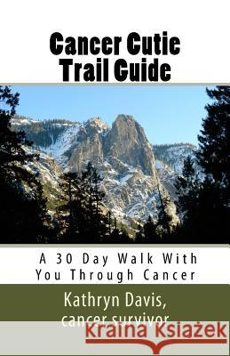 Cancer Cutie Trail Guide: : A 30 Day Walk With You Through Cancer Davis, Kathryn M. 9781535155847 Createspace Independent Publishing Platform - książka