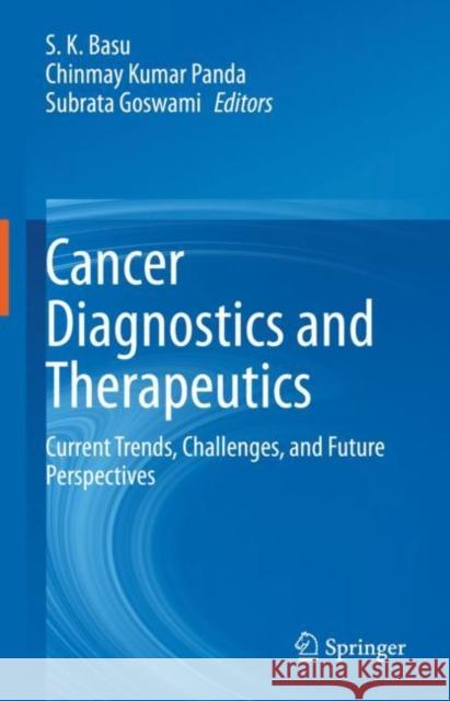 Cancer Diagnostics and Therapeutics: Current Trends, Challenges, and Future Perspectives S. K. Basu Chinmay Kumar Panda Subrata Goswami 9789811647512 Springer - książka