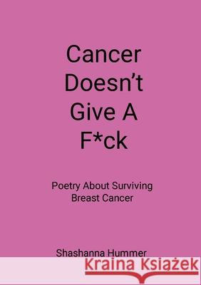 Cancer Doesn't Give A F*ck: Poetry About Surviving Breast Cancer Shashanna Hummer 9781304488381 Lulu.com - książka