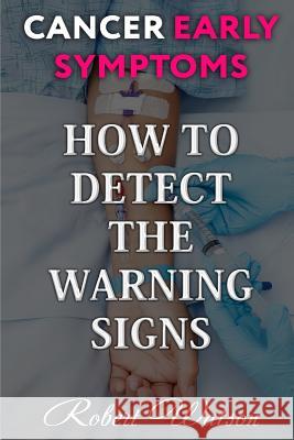 Cancer Early Symptoms: How to Detect the Warning Signs Robert Watson 9781719355049 Createspace Independent Publishing Platform - książka