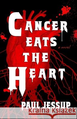 Cancer Eats the Heart Paul Jessup 9781630231316 Underland Press - książka