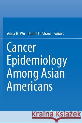 Cancer Epidemiology Among Asian Americans Anna H. Wu Daniel O. Stram 9783319822709 Springer - książka