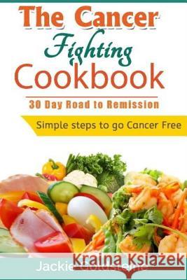 Cancer Fighting Cookbook: 30 Day Road to Remission MR Jackie Goldsteine 9781532854873 Createspace Independent Publishing Platform - książka