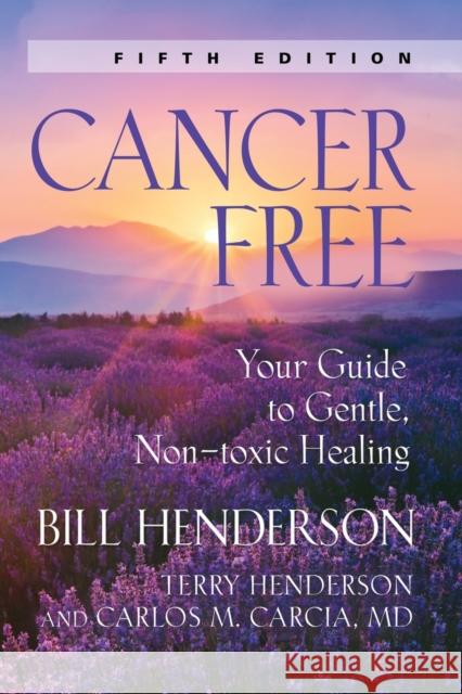 Cancer-Free: Your Guide to Gentle, Non-Toxic Healing [Fifth Edition] Henderson, Bill 9781601451835 Booklocker.com - książka