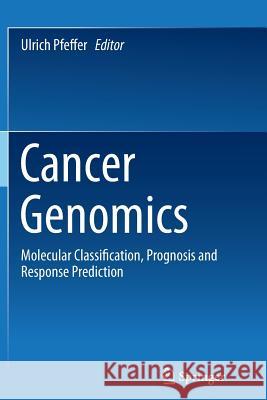 Cancer Genomics: Molecular Classification, Prognosis and Response Prediction Pfeffer, Ulrich 9789400798021 Springer - książka