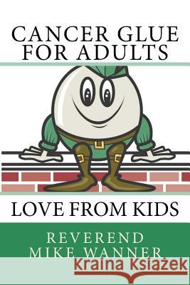 Cancer Glue For Adults: Love From Kids Wanner, Reverend Mike 9781729541586 Createspace Independent Publishing Platform - książka