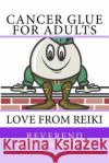 Cancer Glue for Adults: Love From Reiki Wanner, Reverend Mike 9781729571941 Createspace Independent Publishing Platform