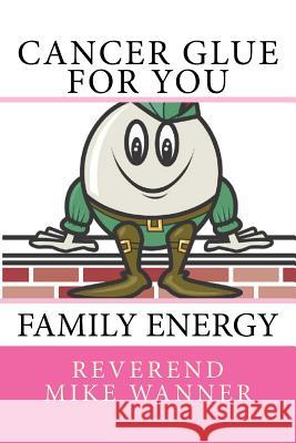 Cancer Glue For You: Family Energy Wanner, Reverend Mike 9781729738702 Createspace Independent Publishing Platform - książka