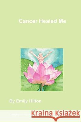 Cancer Healed Me Emily Hilton 9781445771830 Lulu.com - książka