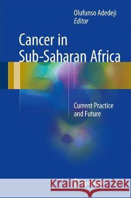 Cancer in Sub-Saharan Africa: Current Practice and Future Adedeji, Olufunso Adebola 9783319525532 Springer - książka