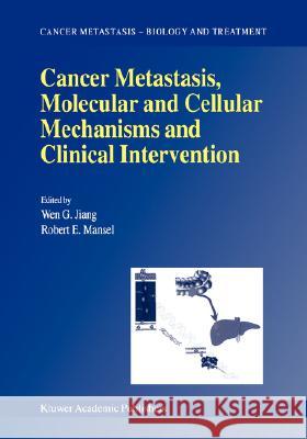 Cancer Metastasis, Molecular and Cellular Mechanisms and Clinical Intervention Wen G. Jiang Robert E. Mansel W. G. Jiang 9780792363958 Kluwer Academic Publishers - książka