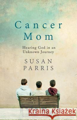 Cancer Mom: Hearing God in an Unknown Journey Susan Parris 9780996599207 Pointe Press - książka