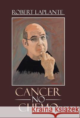 Cancer No Chemo Robert Laplante 9781475964165 iUniverse.com - książka
