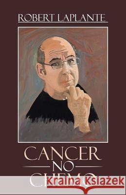Cancer No Chemo Robert Laplante 9781475964172 iUniverse.com - książka