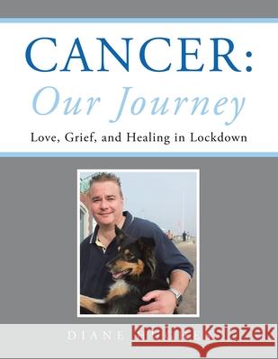 Cancer: Our Journey: Love, Grief, and Healing in Lockdown Diane Hughes 9781665594981 Authorhouse UK - książka