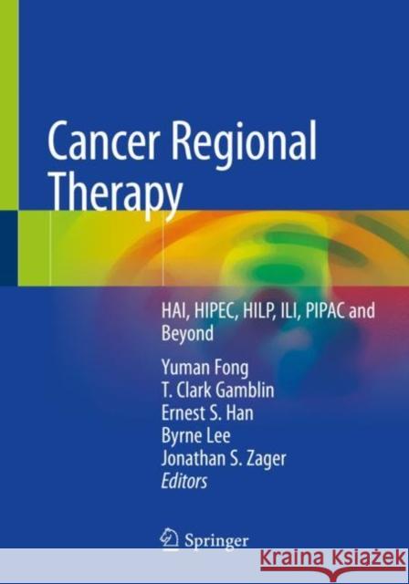 Cancer Regional Therapy: Hai, Hipec, Hilp, Ili, Pipac and Beyond Yuman Fong T. Clark Gamblin Ernest S. Han 9783030288938 Springer - książka