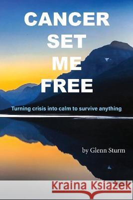 Cancer Set Me Free Glenn Sturm 9781945674624 E&r - książka