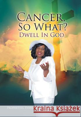 Cancer, so What?: Dwell in God! Evangelist Elveria Lloyd-Webb 9781543482089 Xlibris Us - książka