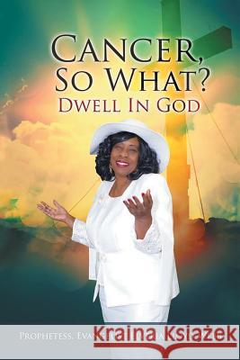 Cancer, so What?: Dwell in God! Evangelist Elveria Lloyd-Webb 9781543482096 Xlibris Us - książka