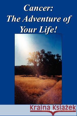 Cancer: The Adventure of Your Life! Matthews, Teresa Kalvelage 9781418418427 Authorhouse - książka