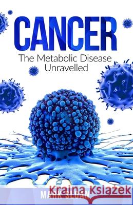 Cancer: The Metabolic Disease Unravelled Mark Sloan 9780994741851 Endalldisease Publishing - książka