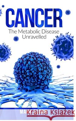 Cancer: The Metabolic Disease Unravelled Mark Sloan 9780994741882 Endalldisease Publishing - książka