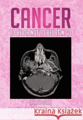 Cancer To Be Or Not To Be Let'n Go Anderson, Paulajean Anne 9781479784462 Xlibris Corporation - książka