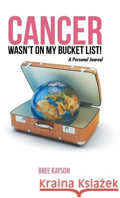 Cancer Wasn't On My Bucket List! A Personal Journal Bree Kayson 9781504364119 Balboa Press - książka