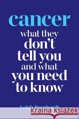 Cancer: What they don't tell you and what you need to know Leigh Bernhardt 9780648856801 Leigh Bernhardt - książka