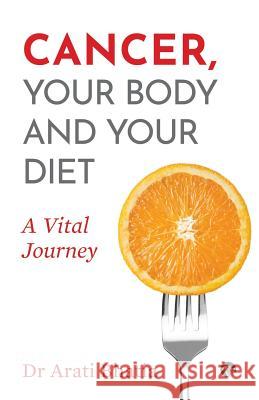 Cancer, Your Body and Your Diet: A Vital Journey Dr Arati Bhatia 9789388326476 Speaking Tiger Publishing Private Limited - książka